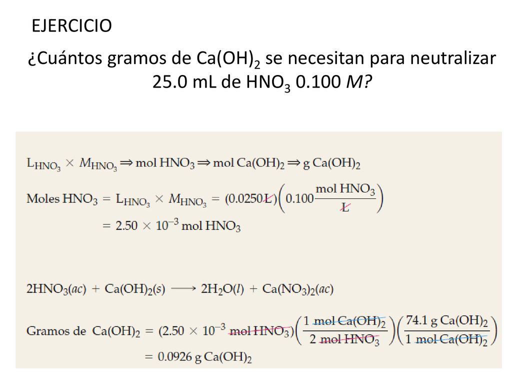 EJERCICIO ¿Cuántos gramos de Ca(OH)2 se necesitan para neutralizar 25.0 mL de HNO M