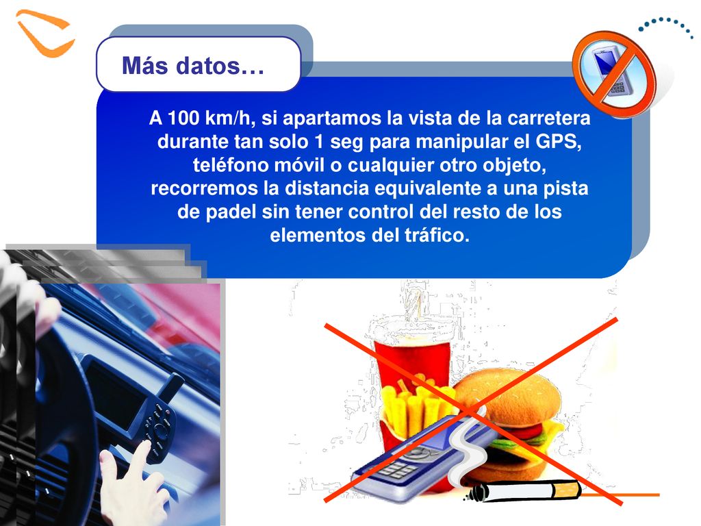 A 100 km/h, si apartamos la vista de la carretera durante tan solo 1 seg para manipular el GPS, teléfono móvil o cualquier otro objeto, recorremos la distancia equivalente a una pista de padel sin tener control del resto de los elementos del tráfico.