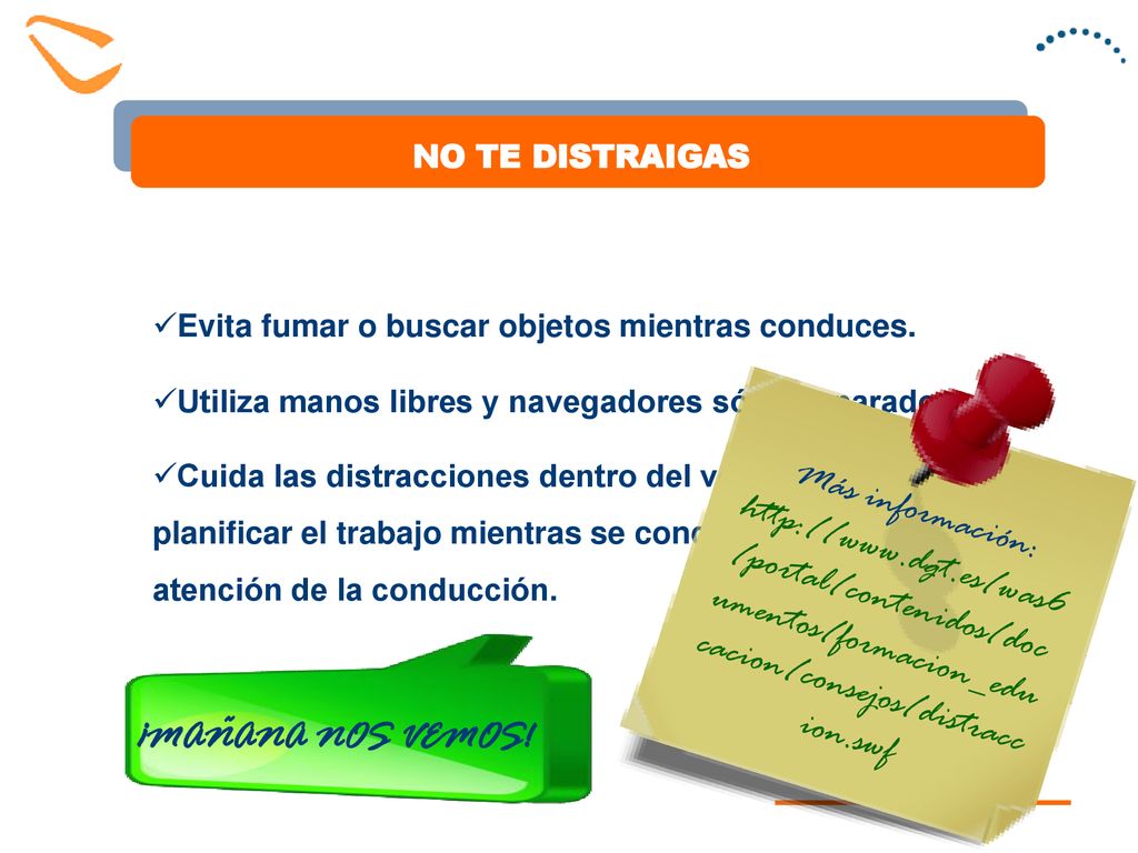 NO TE DISTRAIGAS Evita fumar o buscar objetos mientras conduces. Utiliza manos libres y navegadores sólo en parado.