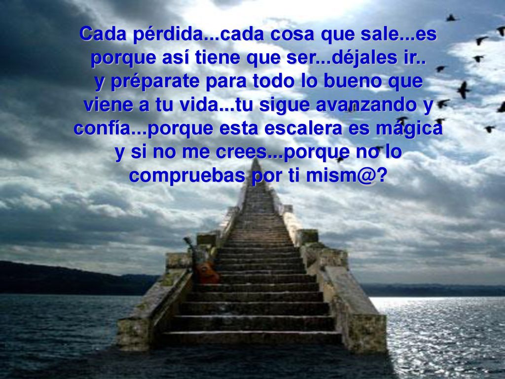 Cada pérdida. cada cosa que sale. es porque así tiene que ser