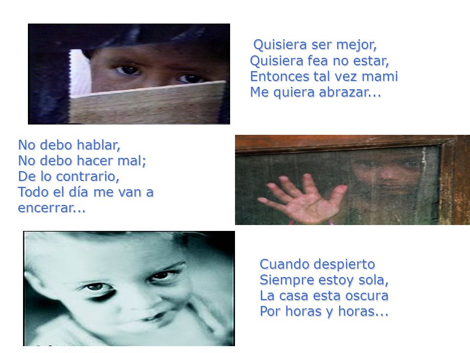 Quisiera ser mejor, Quisiera fea no estar, Entonces tal vez mami Me quiera abrazar...