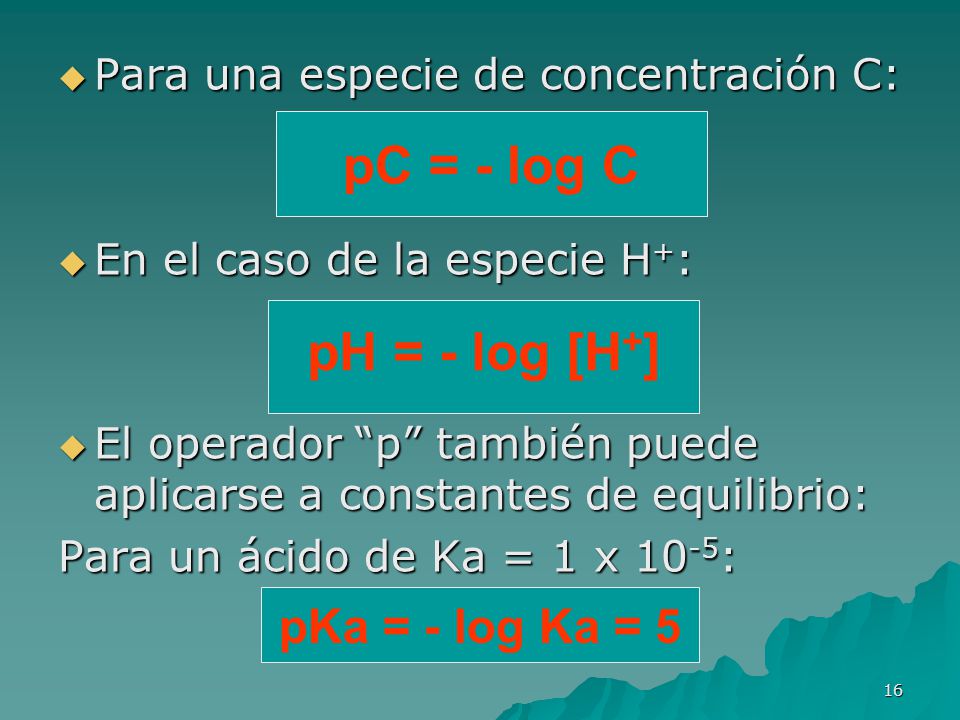 pC = - log C pH = - log [H+] pKa = - log Ka = 5