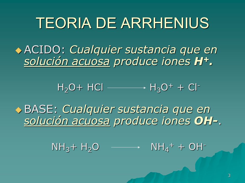 TEORIA DE ARRHENIUS ACIDO: Cualquier sustancia que en solución acuosa produce iones H+. H2O+ HCl H3O+ + Cl-