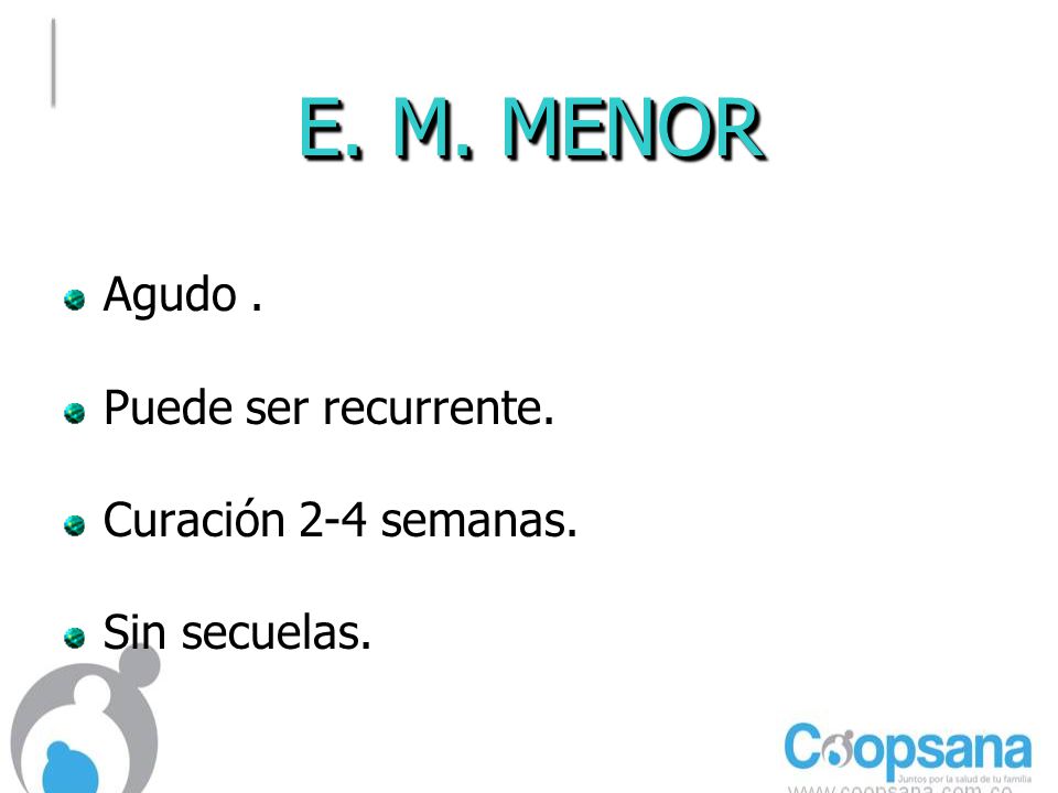 E. M. MENOR Agudo . Puede ser recurrente. Curación 2-4 semanas.