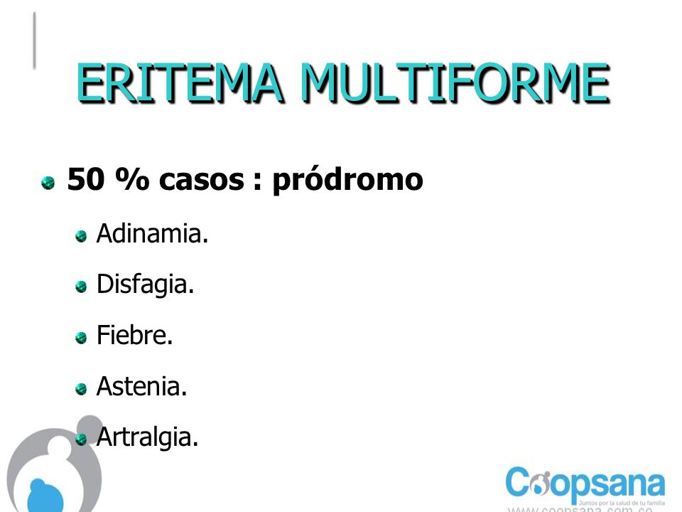 ERITEMA MULTIFORME 50 % casos : pródromo Adinamia. Disfagia. Fiebre.