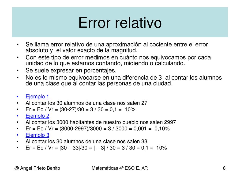 Error relativo Se llama error relativo de una aproximación al cociente entre el error absoluto y el valor exacto de la magnitud.