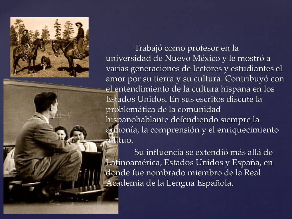 Trabajó como profesor en la universidad de Nuevo México y le mostró a varias generaciones de lectores y estudiantes el amor por su tierra y su cultura.