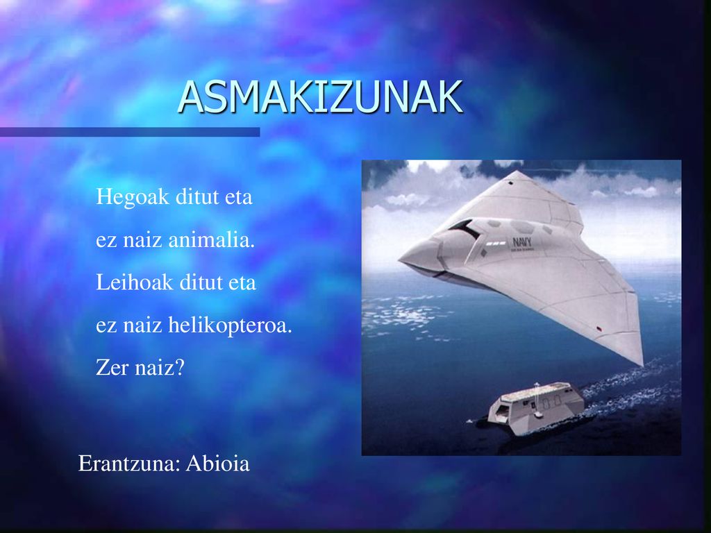 ASMAKIZUNAK Hegoak ditut eta ez naiz animalia. Leihoak ditut eta
