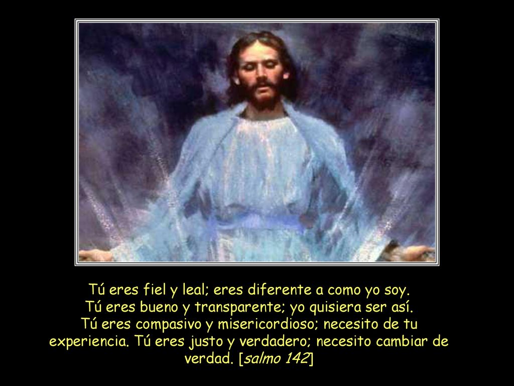Tú eres fiel y leal; eres diferente a como yo soy.