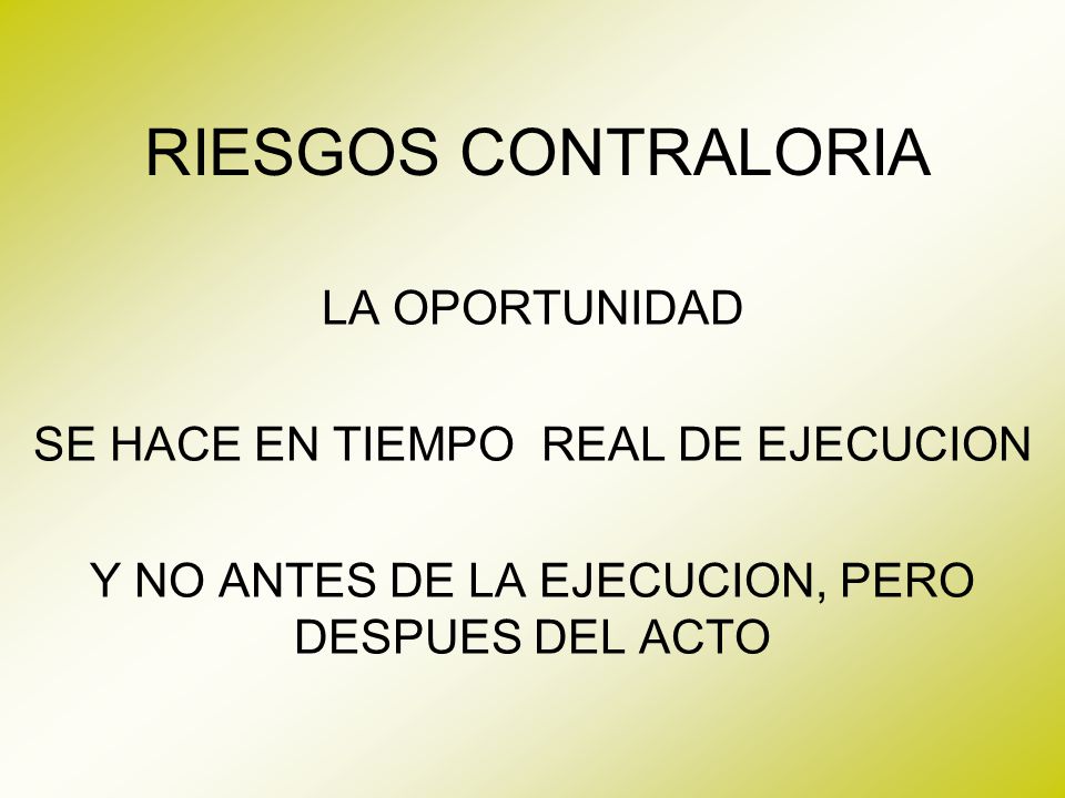 RIESGOS CONTRALORIA LA OPORTUNIDAD SE HACE EN TIEMPO REAL DE EJECUCION