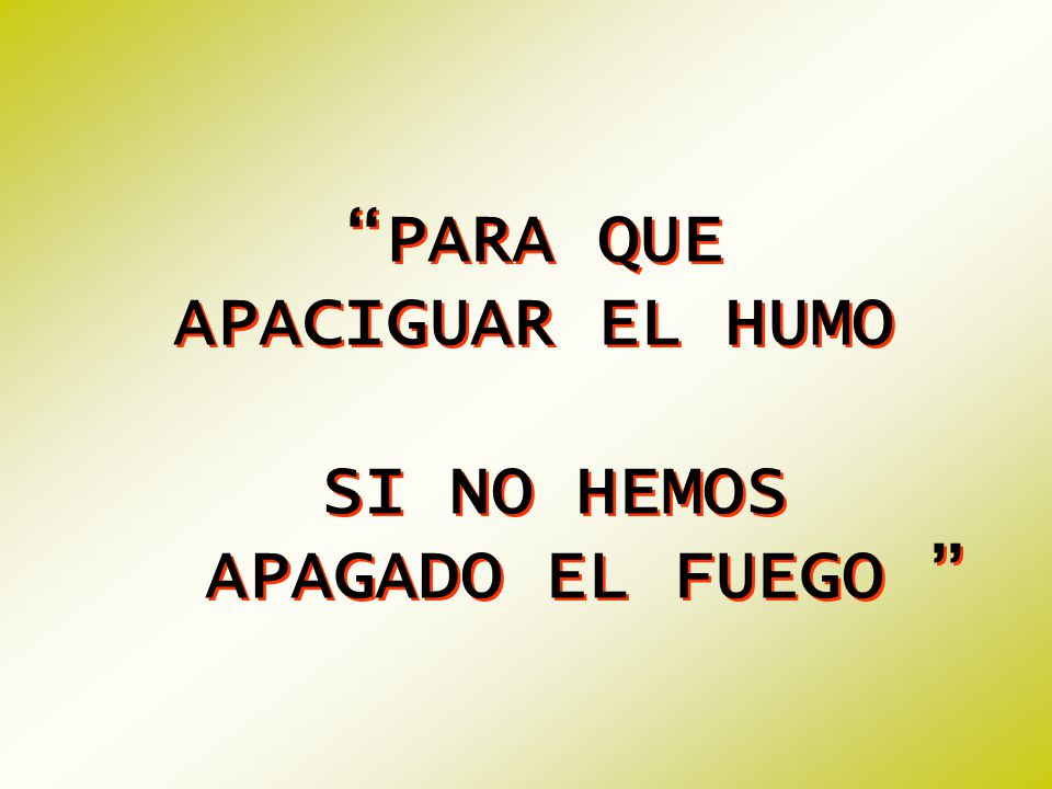 PARA QUE APACIGUAR EL HUMO SI NO HEMOS APAGADO EL FUEGO