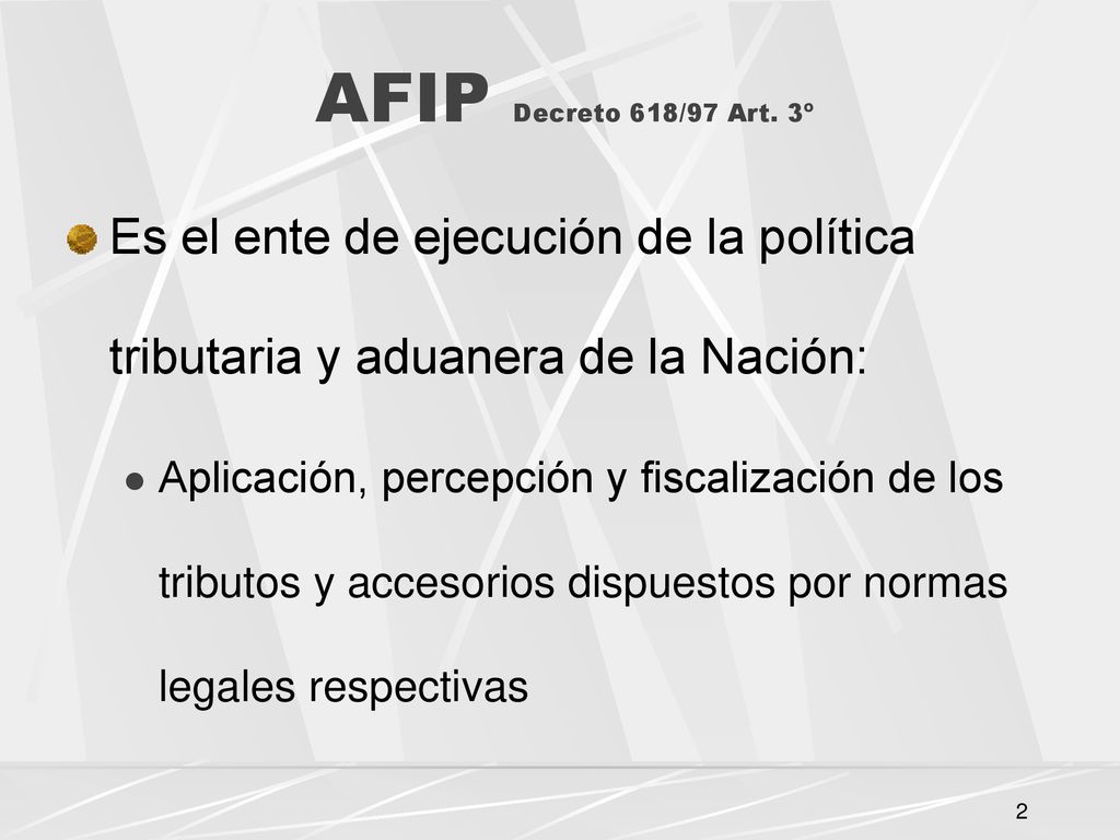 AFIP Decreto 618/97 Art. 3º Es el ente de ejecución de la política tributaria y aduanera de la Nación: