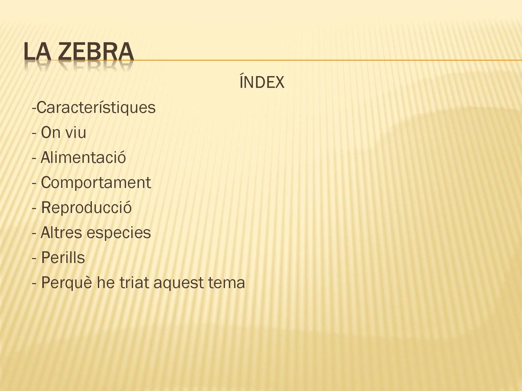 LA ZEBRA ÍNDEX -Característiques - On viu - Alimentació - Comportament - Reproducció - Altres especies - Perills - Perquè he triat aquest tema