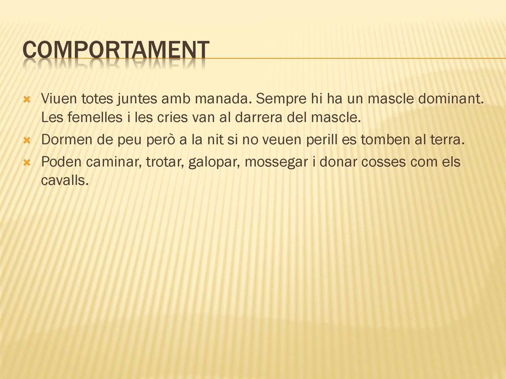 COMPORTAMENT Viuen totes juntes amb manada. Sempre hi ha un mascle dominant. Les femelles i les cries van al darrera del mascle.