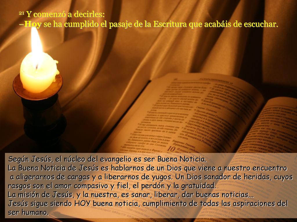 21 Y comenzó a decirles: –Hoy se ha cumplido el pasaje de la Escritura que acabáis de escuchar.
