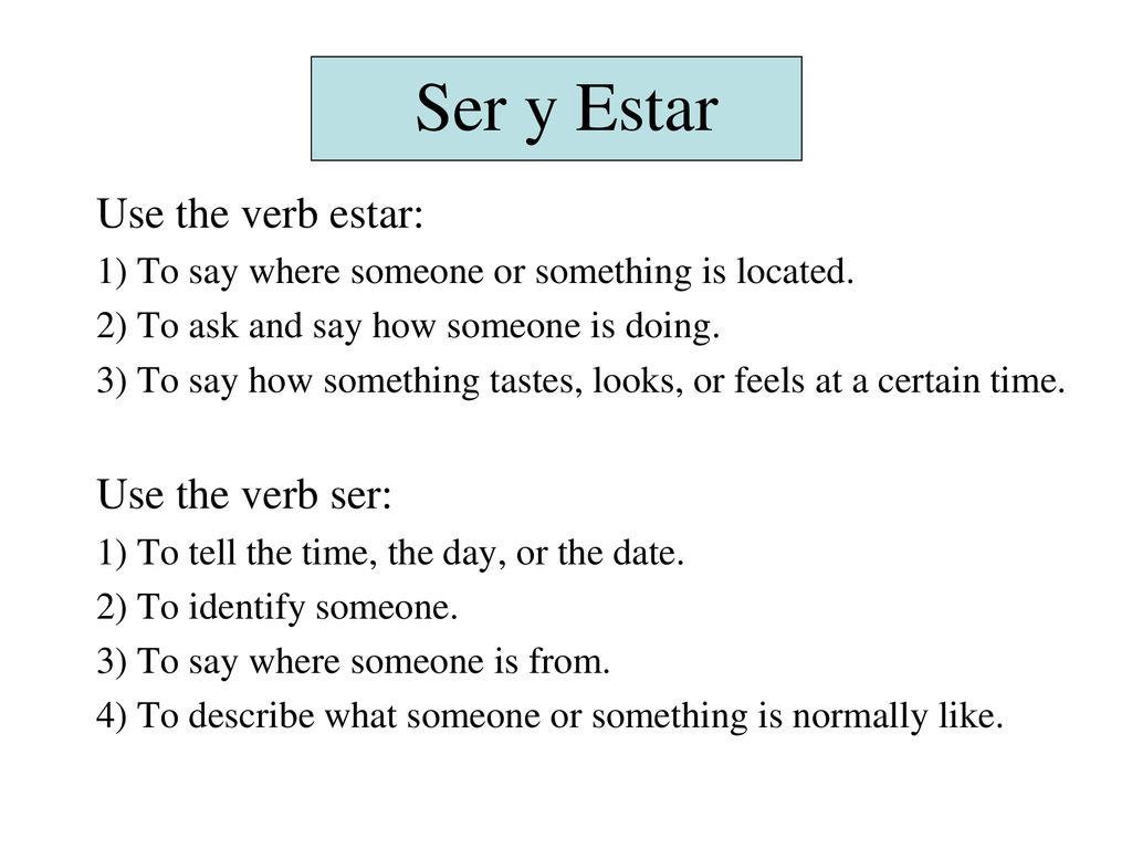 Ser y Estar Use the verb estar: Use the verb ser: