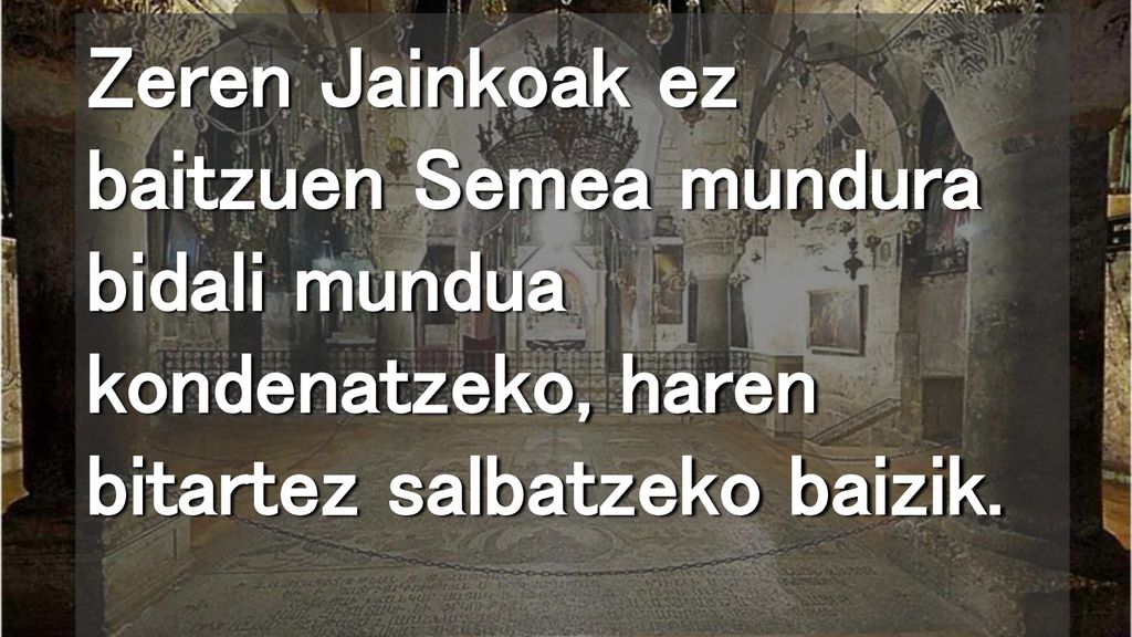 Zeren Jainkoak ez baitzuen Semea mundura bidali mundua kondenatzeko, haren bitartez salbatzeko baizik.