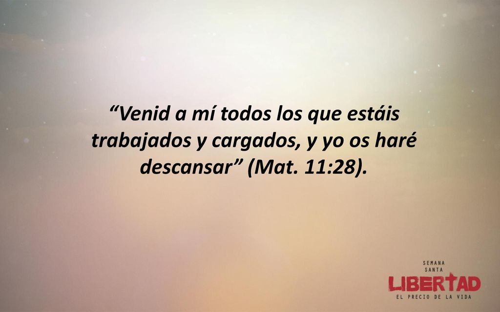 Venid a mí todos los que estáis trabajados y cargados, y yo os haré descansar (Mat. 11:28).