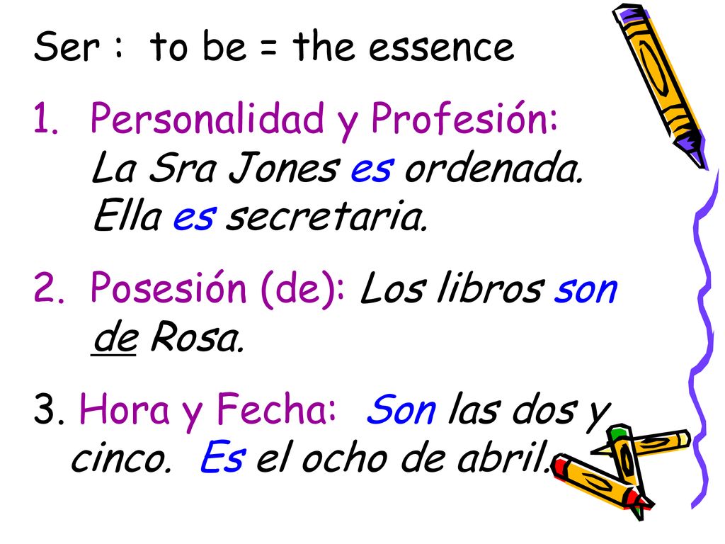 Ser : to be = the essence Personalidad y Profesión: La Sra Jones es ordenada. Ella es secretaria.