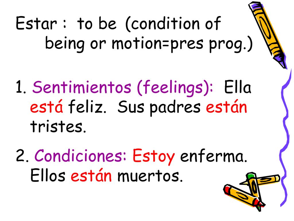 Estar : to be (condition of being or motion=pres prog.)