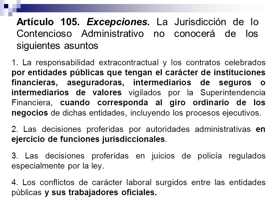 Artículo 105. Excepciones. La Jurisdicción de lo Contencioso Administrativo no conocerá de los siguientes asuntos