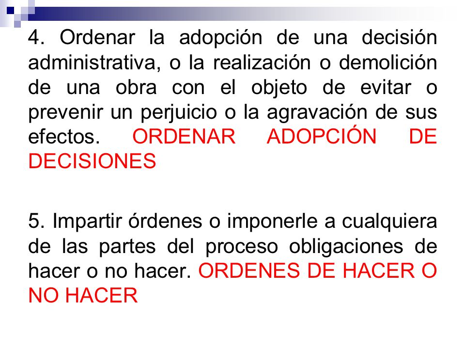 4. Ordenar la adopción de una decisión administrativa, o la realización o demolición de una obra con el objeto de evitar o prevenir un perjuicio o la agravación de sus efectos. ORDENAR ADOPCIÓN DE DECISIONES