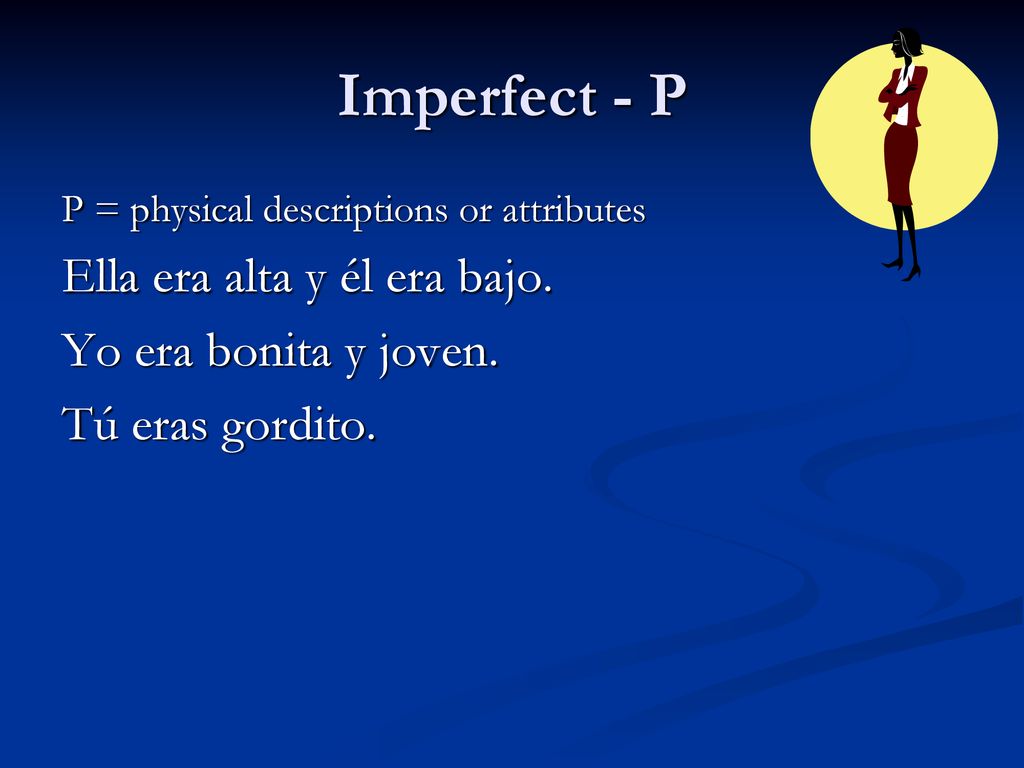 Imperfect - P Ella era alta y él era bajo. Yo era bonita y joven.