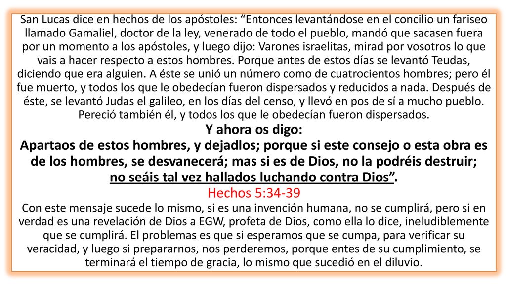 San Lucas dice en hechos de los apóstoles: Entonces levantándose en el concilio un fariseo llamado Gamaliel, doctor de la ley, venerado de todo el pueblo, mandó que sacasen fuera por un momento a los apóstoles, y luego dijo: Varones israelitas, mirad por vosotros lo que vais a hacer respecto a estos hombres.