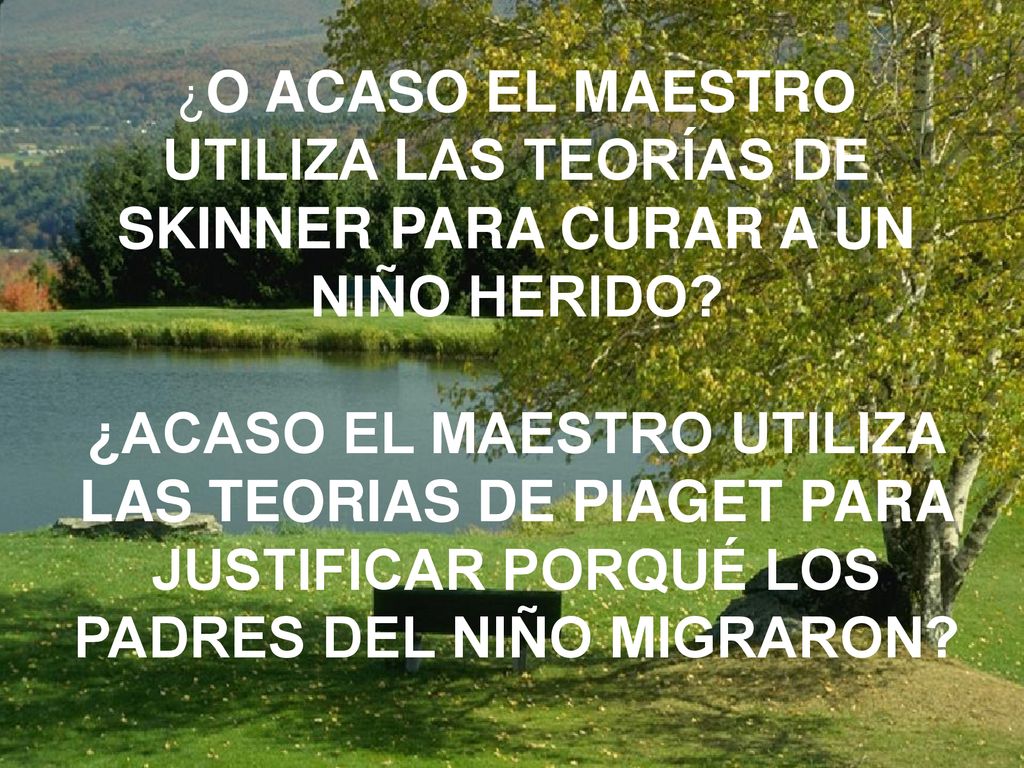 ¿O ACASO EL MAESTRO UTILIZA LAS TEORÍAS DE SKINNER PARA CURAR A UN NIÑO HERIDO