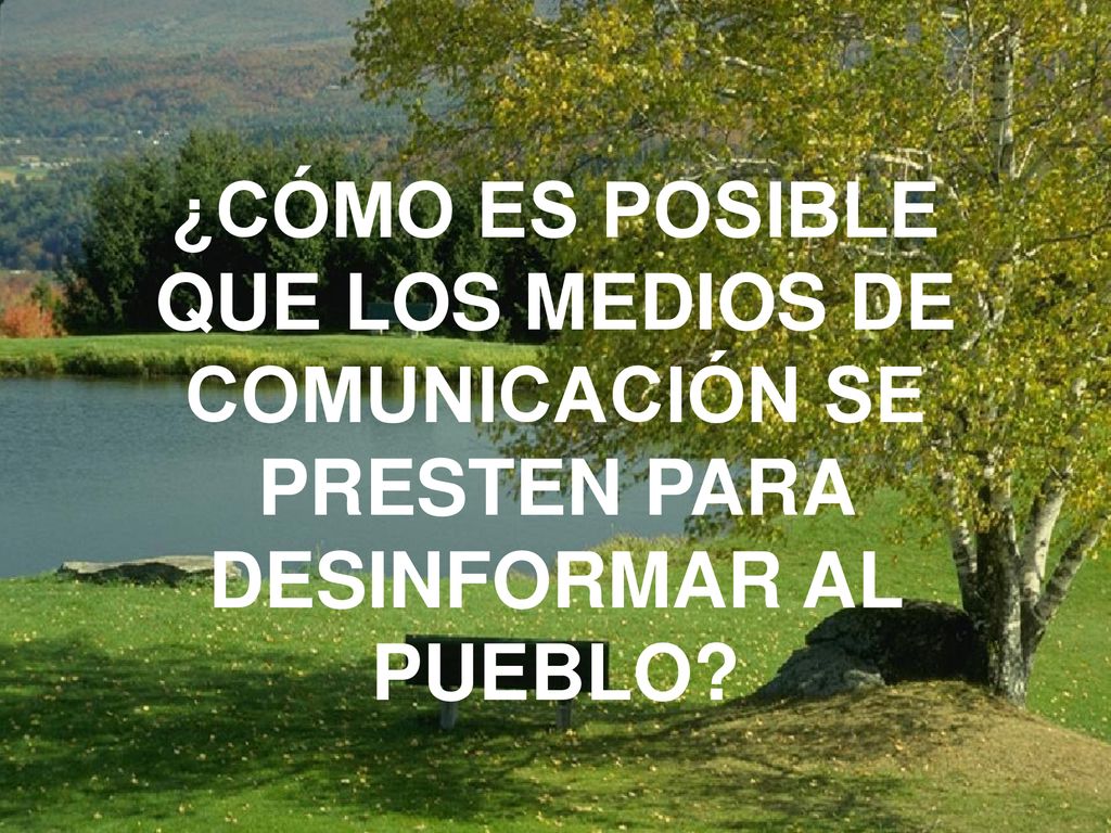 ¿CÓMO ES POSIBLE QUE LOS MEDIOS DE COMUNICACIÓN SE PRESTEN PARA DESINFORMAR AL PUEBLO