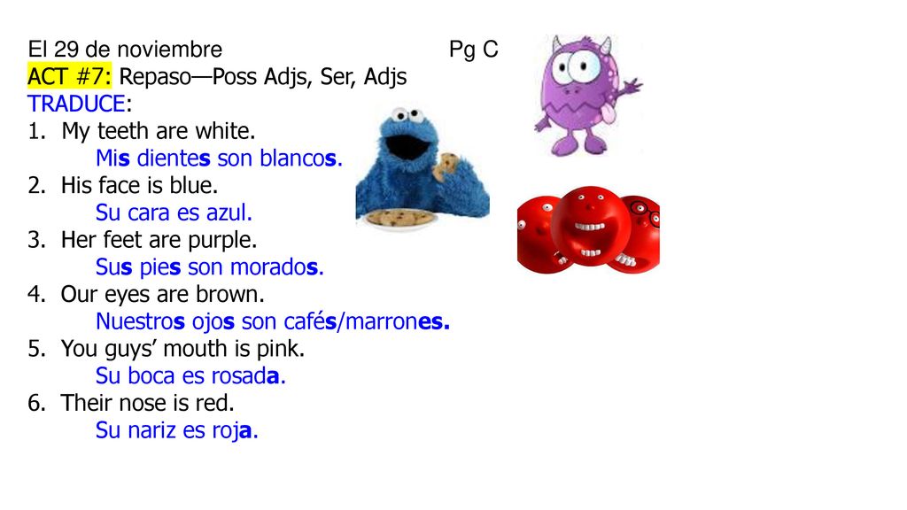 El 29 de noviembre Pg C ACT #7: Repaso—Poss Adjs, Ser, Adjs. TRADUCE: