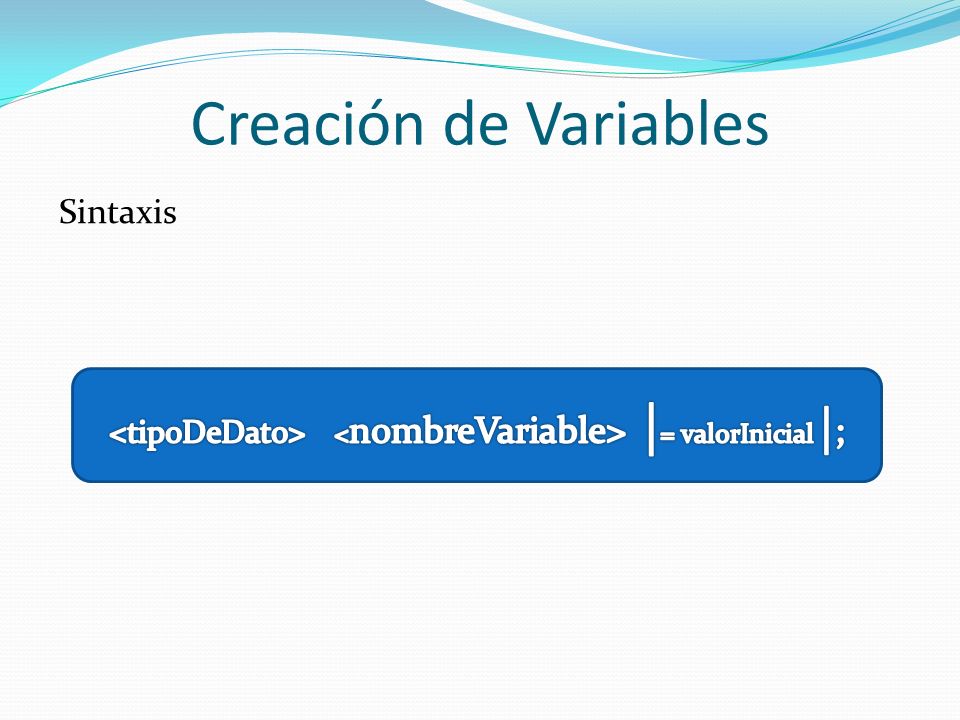 <tipoDeDato> <nombreVariable> |= valorInicial |;