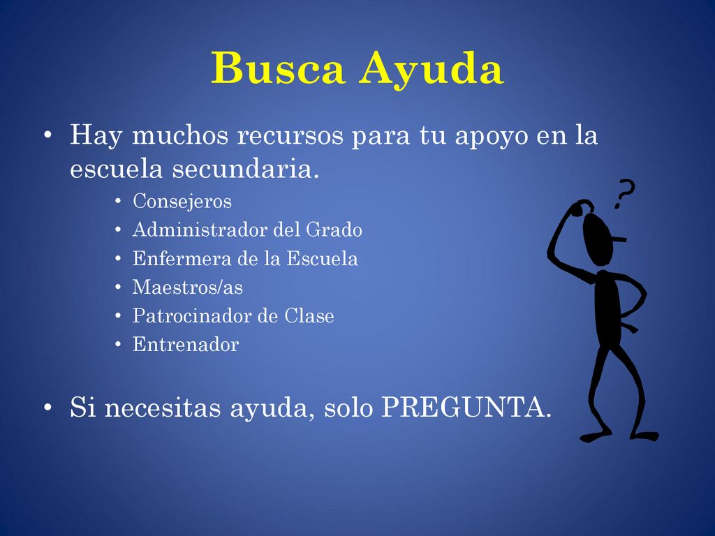 Busca Ayuda Hay muchos recursos para tu apoyo en la escuela secundaria. Consejeros. Administrador del Grado.