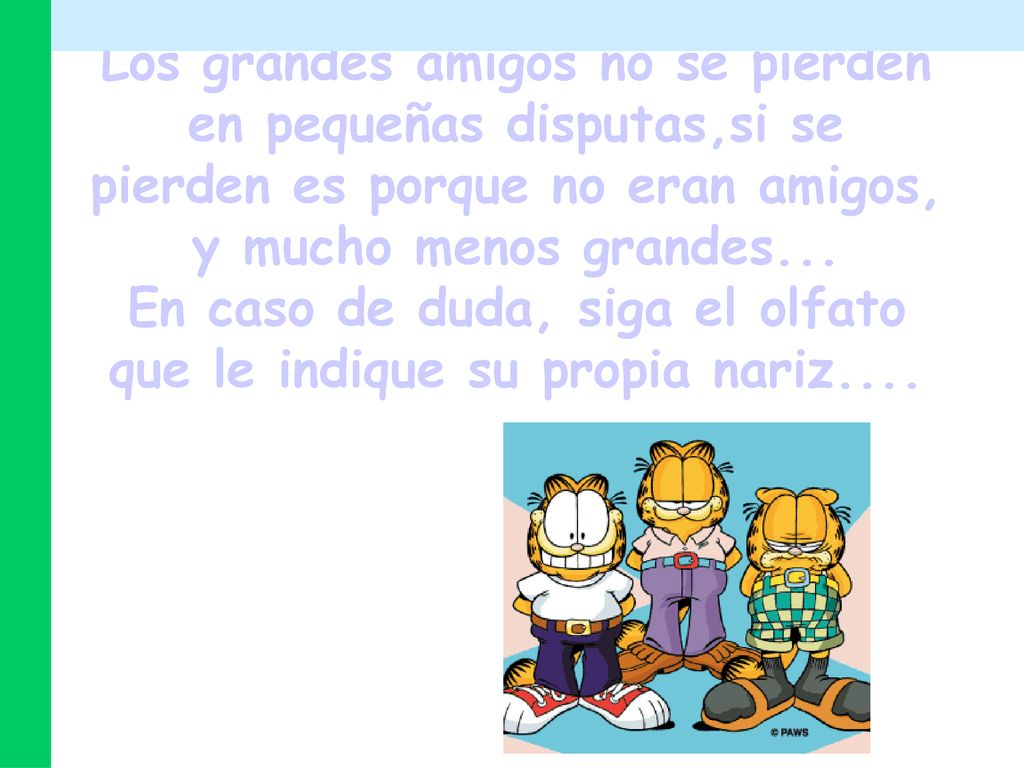 Los grandes amigos no se pierden en pequeñas disputas,si se pierden es porque no eran amigos, y mucho menos grandes...