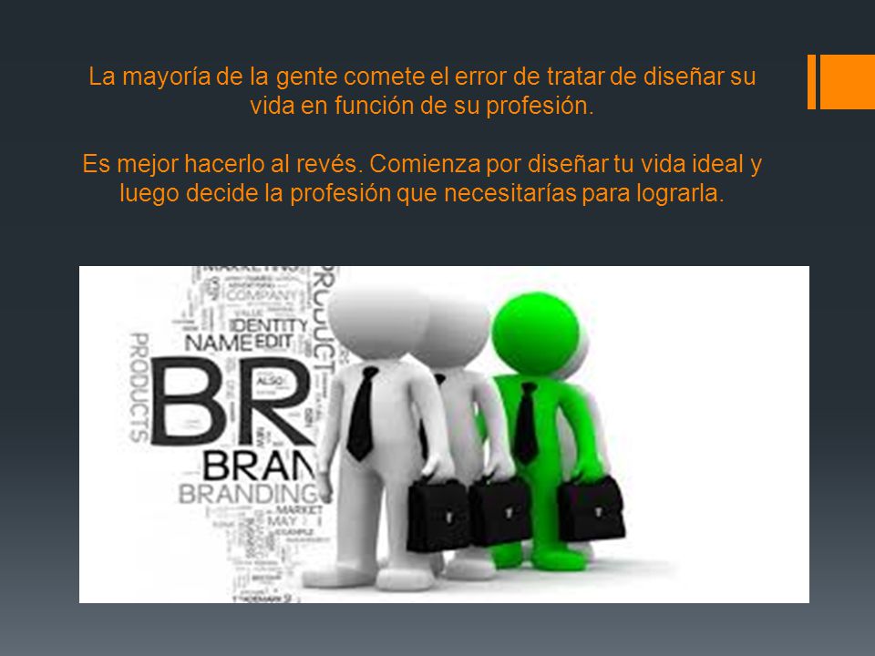 La mayoría de la gente comete el error de tratar de diseñar su vida en función de su profesión.