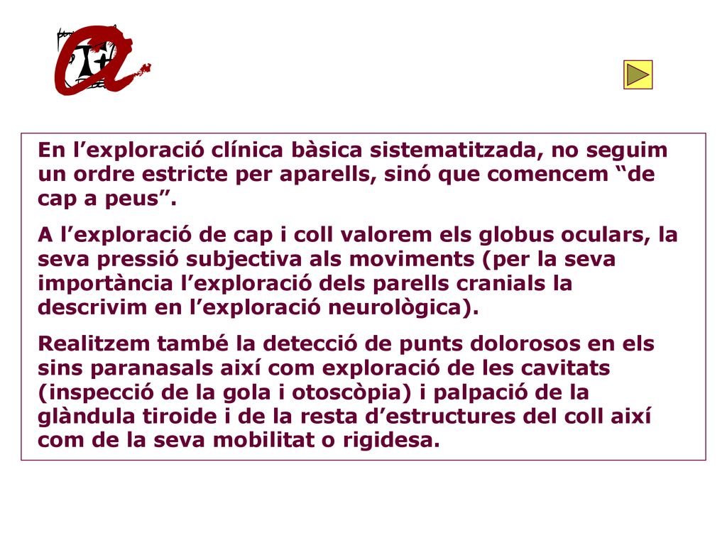 En l’exploració clínica bàsica sistematitzada, no seguim un ordre estricte per aparells, sinó que comencem de cap a peus .
