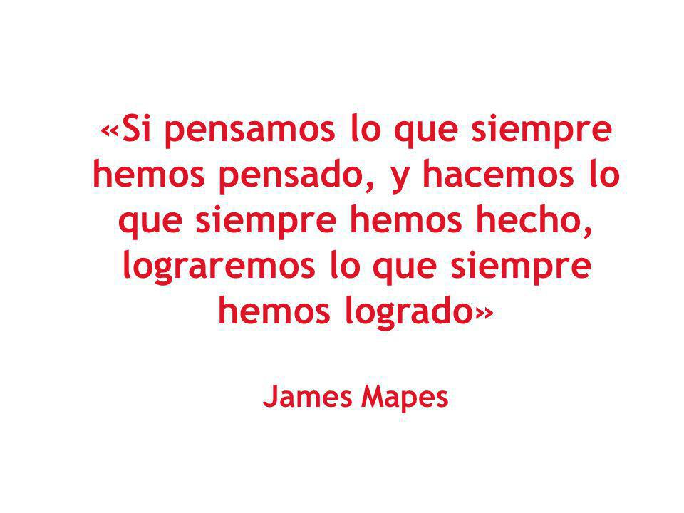 «Si pensamos lo que siempre hemos pensado, y hacemos lo que siempre hemos hecho, lograremos lo que siempre hemos logrado»