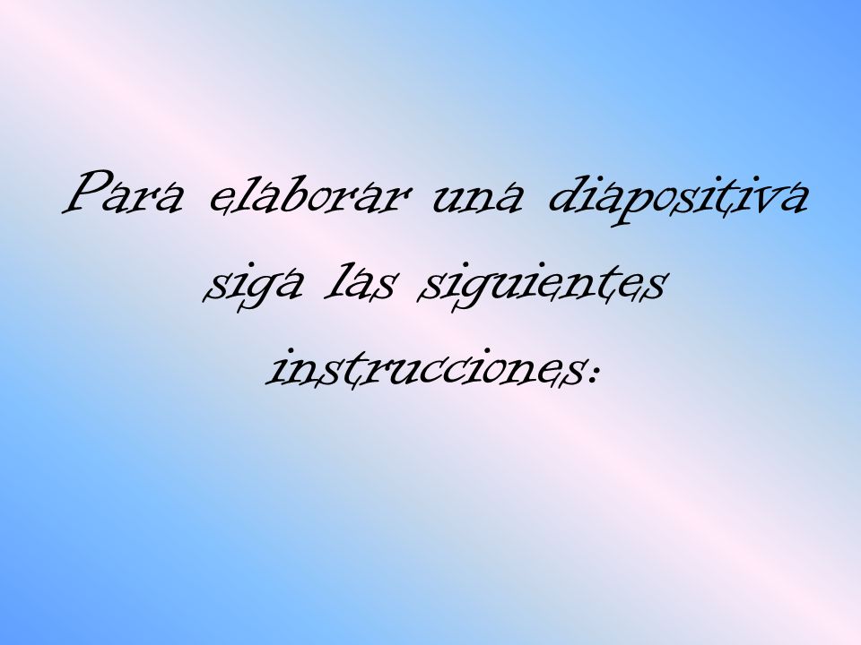 Para elaborar una diapositiva siga las siguientes instrucciones: