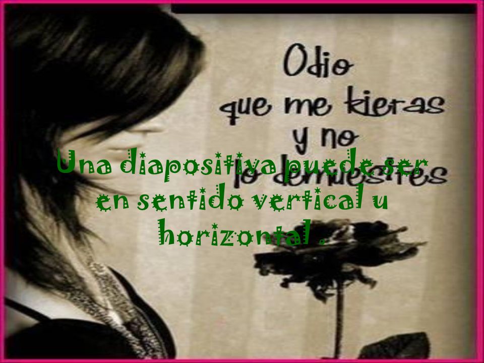 Una diapositiva puede ser en sentido vertical u horizontal .
