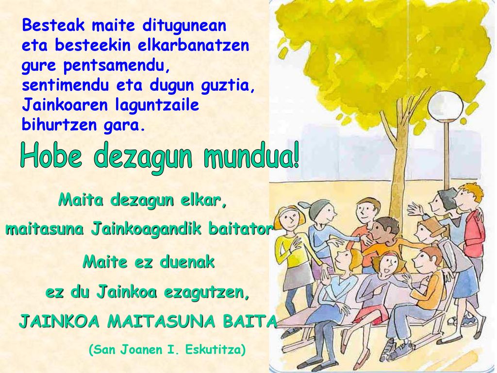 Besteak maite ditugunean eta besteekin elkarbanatzen gure pentsamendu, sentimendu eta dugun guztia, Jainkoaren laguntzaile bihurtzen gara.
