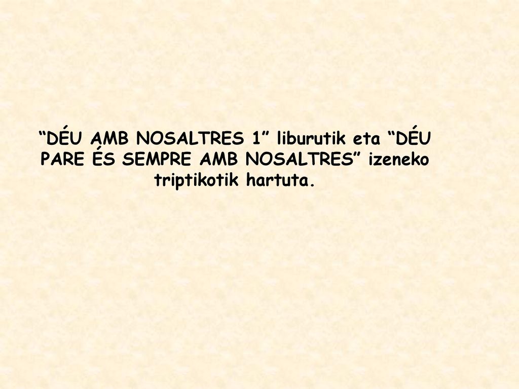DÉU AMB NOSALTRES 1 liburutik eta DÉU PARE ÉS SEMPRE AMB NOSALTRES izeneko triptikotik hartuta.