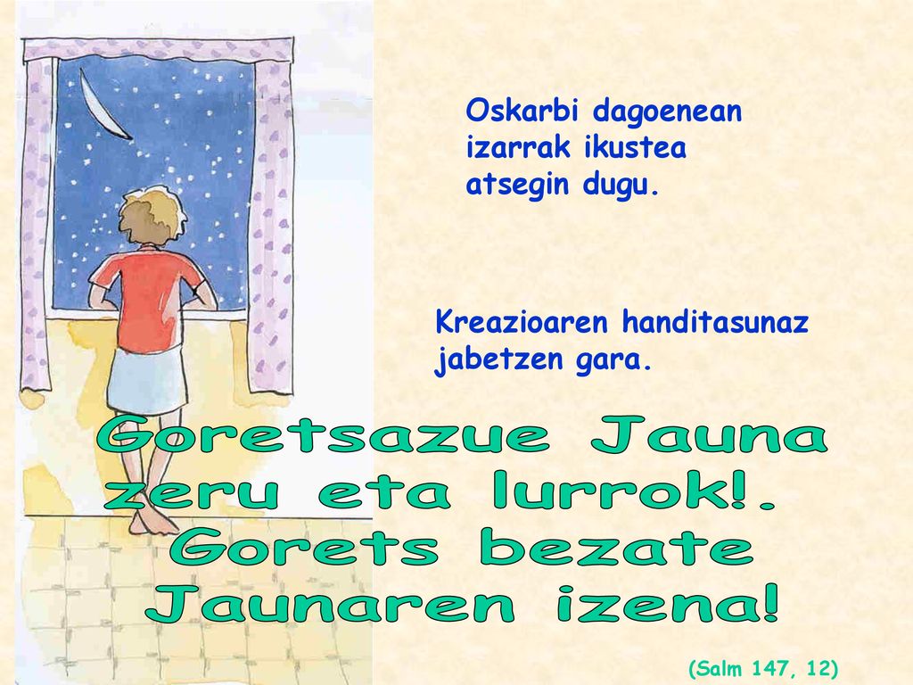 Goretsazue Jauna zeru eta lurrok!. Gorets bezate Jaunaren izena!