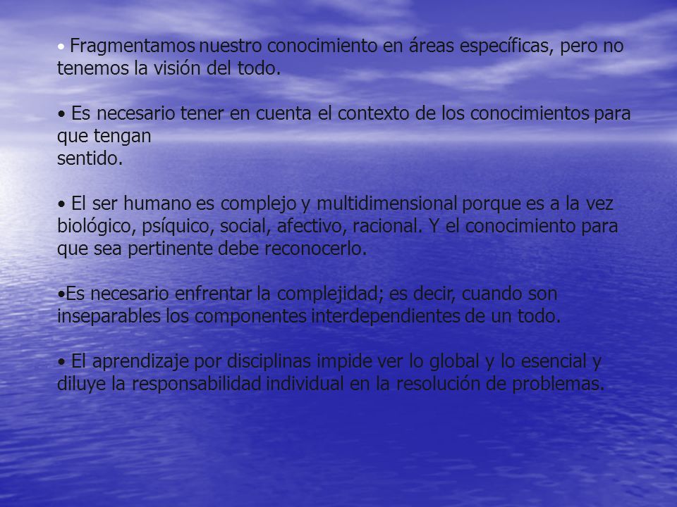 • Fragmentamos nuestro conocimiento en áreas específicas, pero no tenemos la visión del todo.