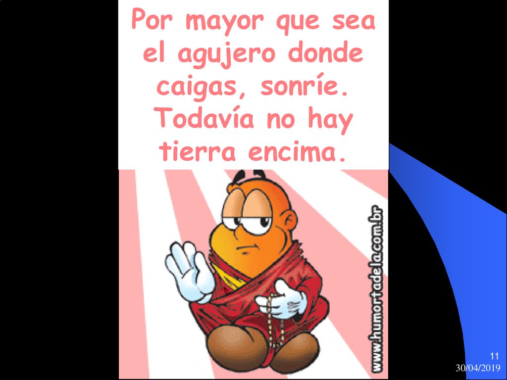 Por mayor que sea el agujero donde caigas, sonríe