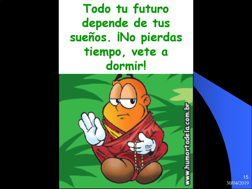 Todo tu futuro depende de tus sueños. ¡No pierdas tiempo, vete a dormir!