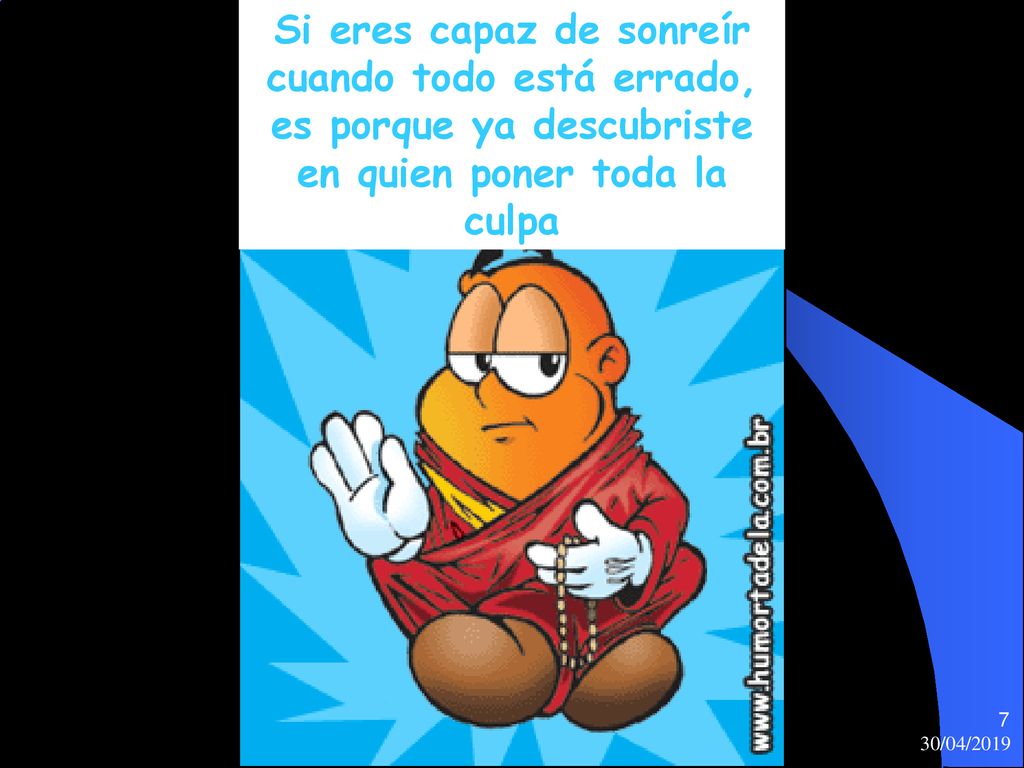 Si eres capaz de sonreír cuando todo está errado, es porque ya descubriste en quien poner toda la culpa