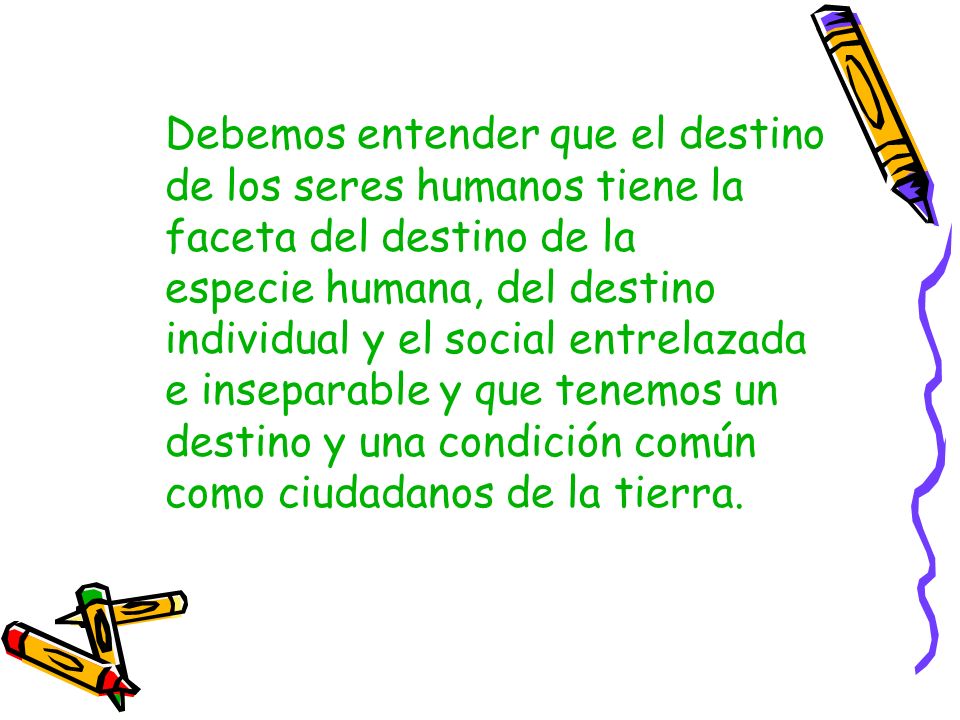 Debemos entender que el destino de los seres humanos tiene la faceta del destino de la