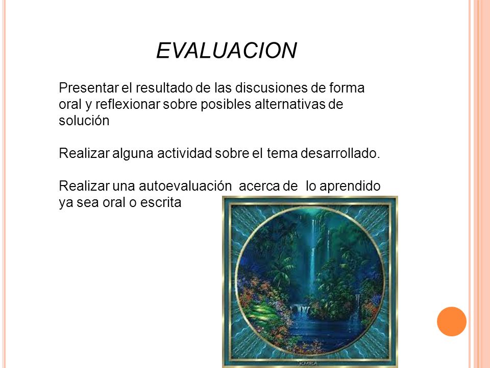 EVALUACION Presentar el resultado de las discusiones de forma oral y reflexionar sobre posibles alternativas de solución.