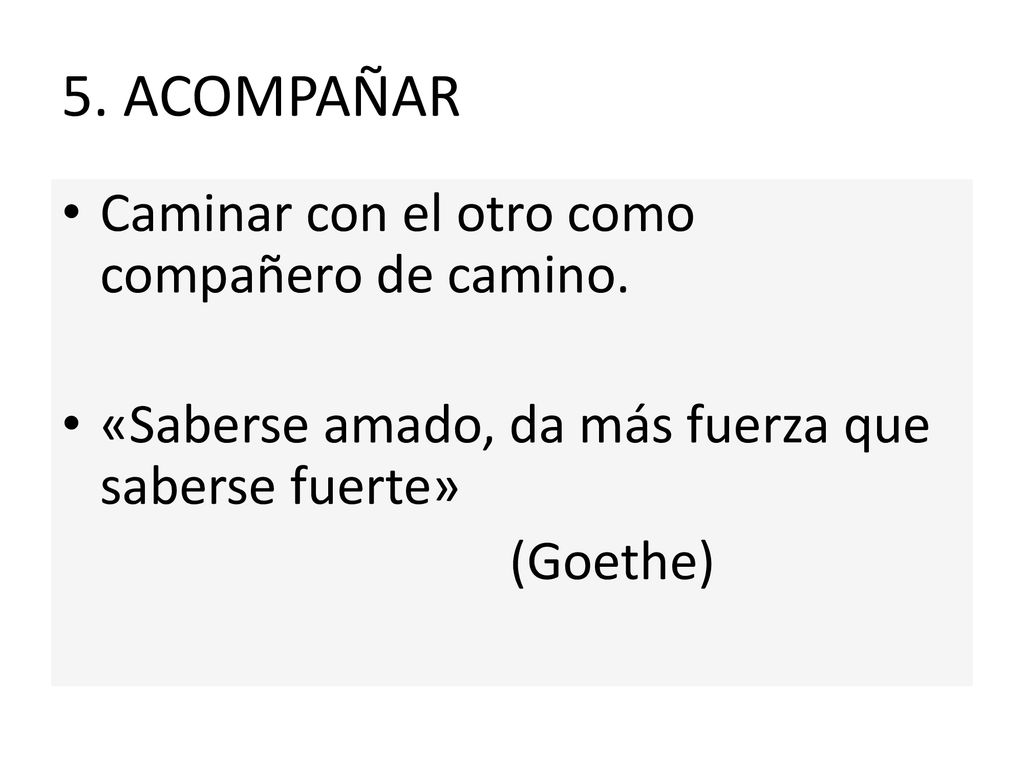 5. ACOMPAÑAR Caminar con el otro como compañero de camino.