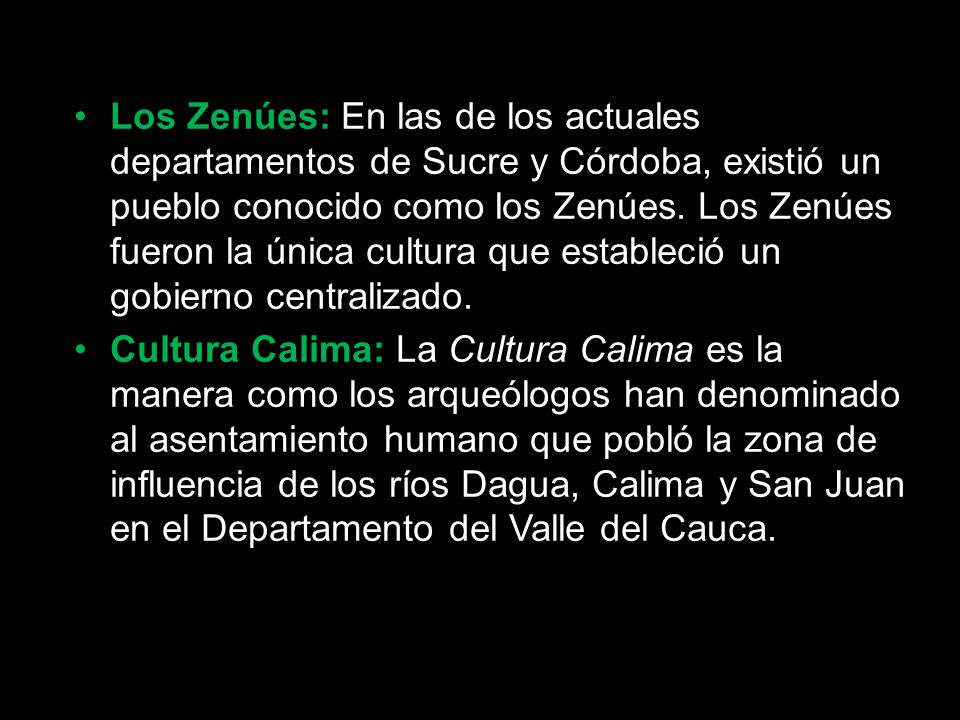 Los Zenúes: En las de los actuales departamentos de Sucre y Córdoba, existió un pueblo conocido como los Zenúes. Los Zenúes fueron la única cultura que estableció un gobierno centralizado.